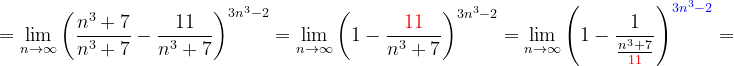 \dpi{120} =\lim_{n \to \infty }\left ( \frac{n^{3}+7}{n^{3}+7} -\frac{11}{n^{3}+7}\right )^{3n^{3}-2}=\lim_{n \to \infty }\left ( 1-\frac{{\color{Red}11}}{n^{3}+7}\right )^{3n^{3}-2}=\lim_{n \to \infty }\left ( 1-\frac{1}{\frac{n^{3}+7}{{\color{Red} 11}}} \right )^{{\color{Blue} 3n^{3}-2}}=